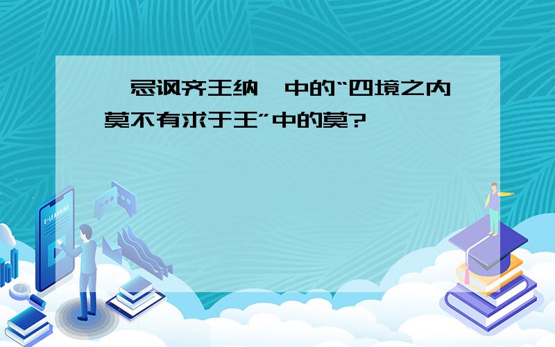 邹忌讽齐王纳谏中的“四境之内莫不有求于王”中的莫?