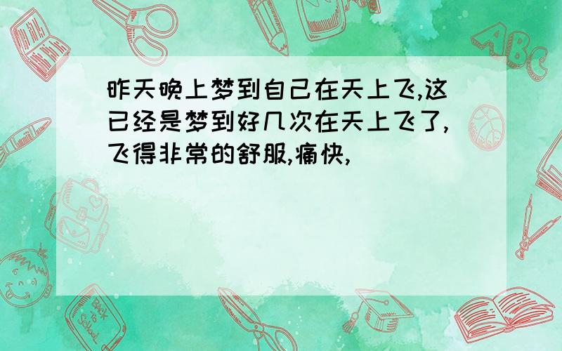 昨天晚上梦到自己在天上飞,这已经是梦到好几次在天上飞了,飞得非常的舒服,痛快,