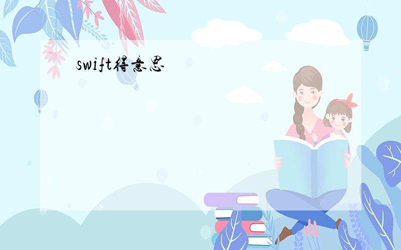 swift得意思