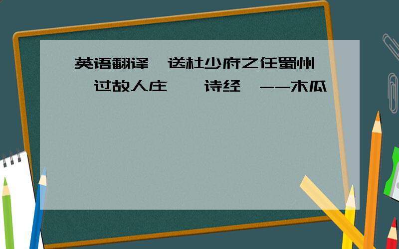 英语翻译《送杜少府之任蜀州》《过故人庄》《诗经》--木瓜