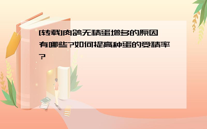 [转载]肉鸽无精蛋增多的原因有哪些?如何提高种蛋的受精率?