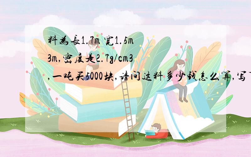 料为长1.7m 宽1.5m 3m,密度是2.7g/cm3,一吨买5000块,请问这料多少钱怎么算,写下来