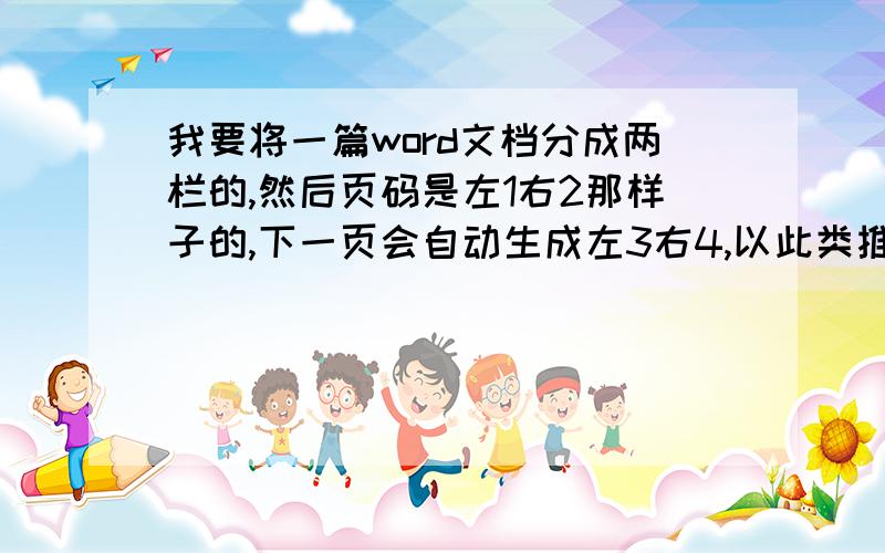 我要将一篇word文档分成两栏的,然后页码是左1右2那样子的,下一页会自动生成左3右4,以此类推