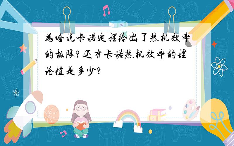 为啥说卡诺定理给出了热机效率的极限?还有卡诺热机效率的理论值是多少?