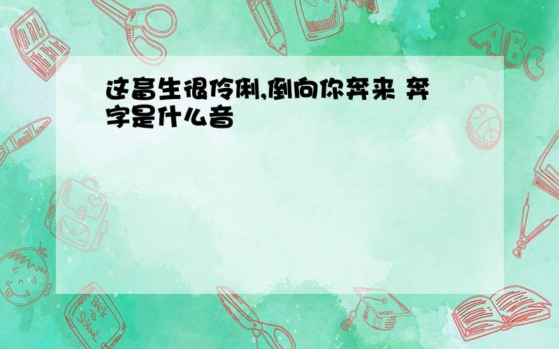 这畜生很伶俐,倒向你奔来 奔字是什么音