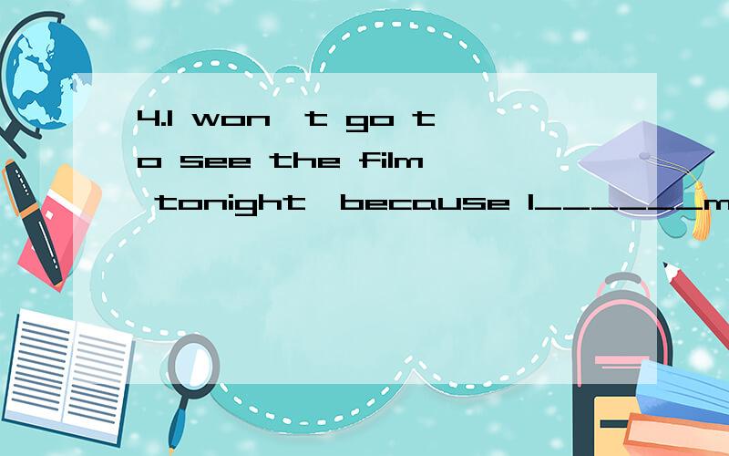 4.I won't go to see the film tonight,because I______my ticket.5.同义句：Every Sunday,my classmates and I spent two hours collecting litter in the park.7.----Your brother has made great progress.----______,and______.A.So has he;so have youB.So he