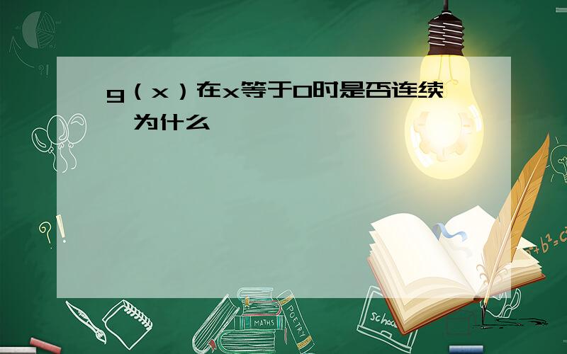 g（x）在x等于0时是否连续,为什么,