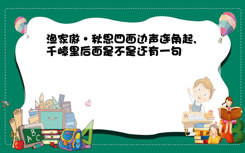 渔家傲·秋思四面边声连角起,千嶂里后面是不是还有一句