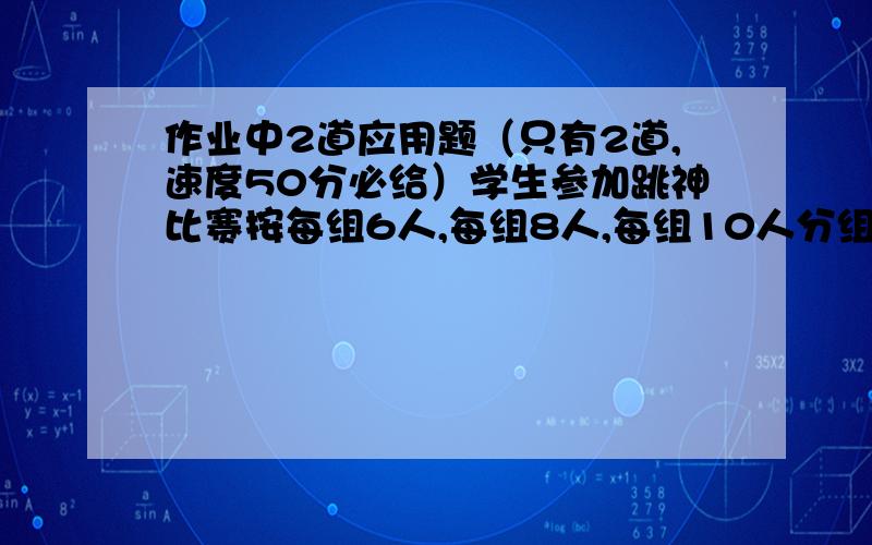 作业中2道应用题（只有2道,速度50分必给）学生参加跳神比赛按每组6人,每组8人,每组10人分组,都余3人,参加跳神比赛的学生有多少人?（算式） 一个电子钟,每到整点响一次,每走9分钟亮一次灯