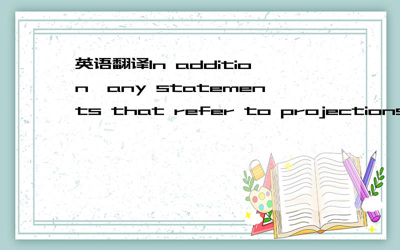 英语翻译In addition,any statements that refer to projections of our future financial performance,our anticipated growth and trends in our businesses,and other characterizations of future events or circumstances are forward-looking statements.Read