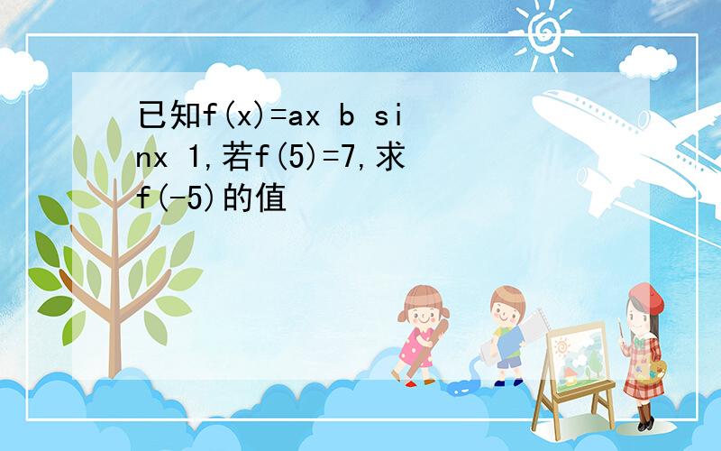 已知f(x)=ax b sinx 1,若f(5)=7,求f(-5)的值