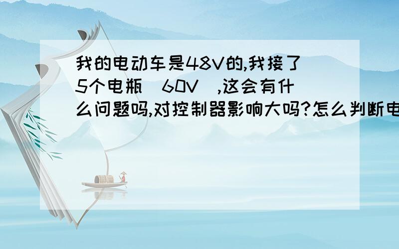 我的电动车是48V的,我接了5个电瓶(60V),这会有什么问题吗,对控制器影响大吗?怎么判断电机的功率?我换了两次控制器了,这次又出了问题.48V500瓦的控制器大概多少,