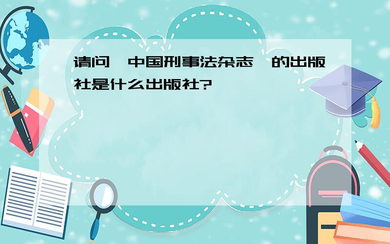 请问《中国刑事法杂志》的出版社是什么出版社?