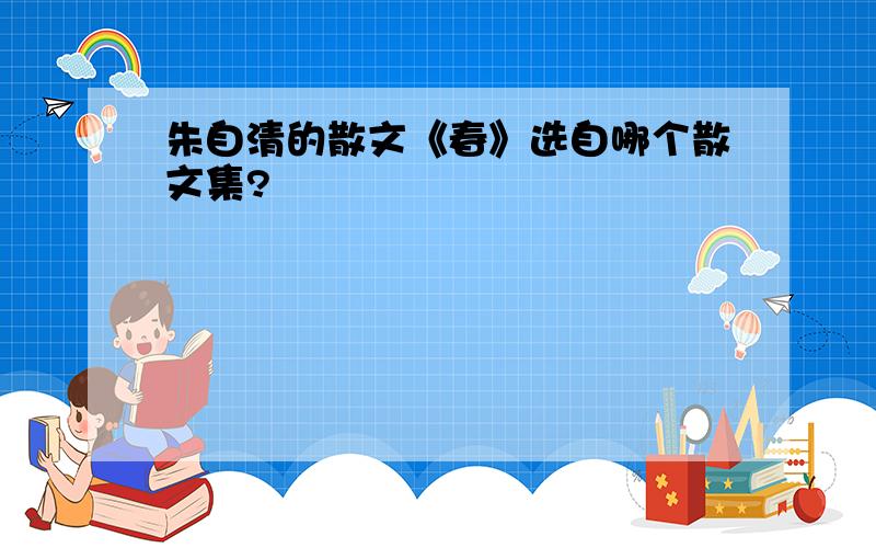 朱自清的散文《春》选自哪个散文集?