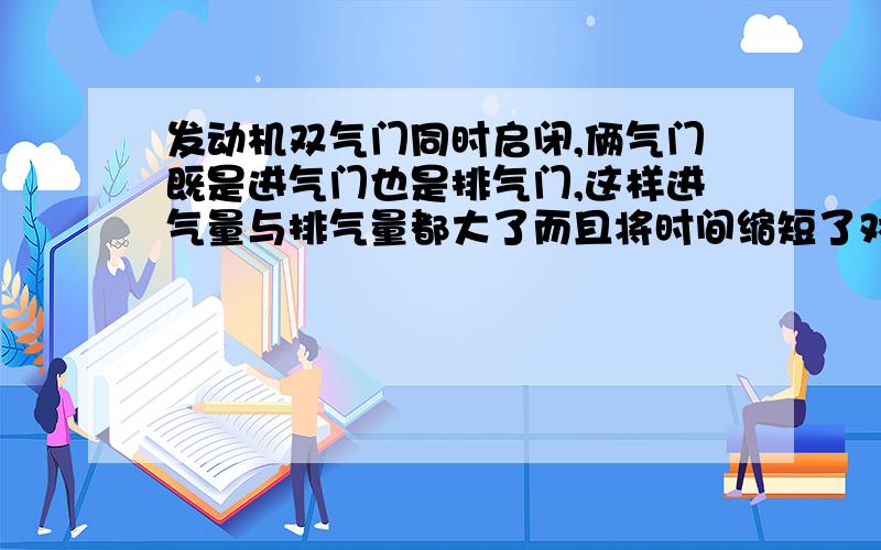 发动机双气门同时启闭,俩气门既是进气门也是排气门,这样进气量与排气量都大了而且将时间缩短了对吗?可以在进气歧管与排气歧管间设置一个挡板,来实现进气与排气转变,就像人的喉咙,既