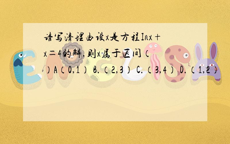 请写清理由设x是方程Inx+x＝4的解,则x属于区间（ ）A（0,1） B.（2,3） C.（3,4） D.（1,2）