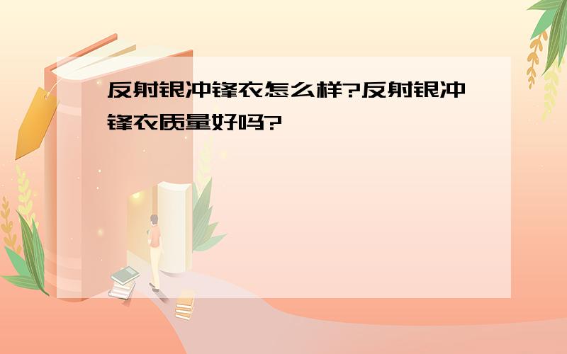 反射银冲锋衣怎么样?反射银冲锋衣质量好吗?