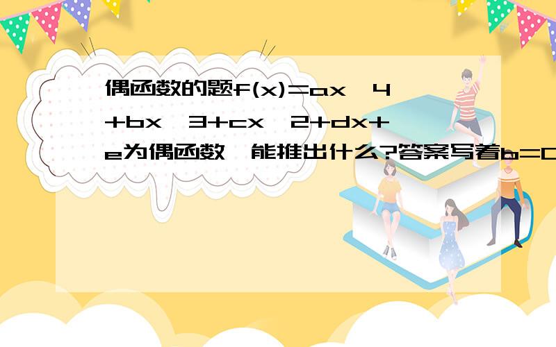 偶函数的题f(x)=ax^4+bx^3+cx^2+dx+e为偶函数,能推出什么?答案写着b=0,d=0.可我推的是2bx^3+2dx=0啊?要推导过程!