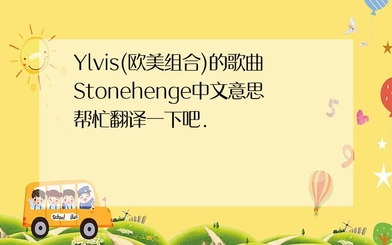 Ylvis(欧美组合)的歌曲Stonehenge中文意思帮忙翻译一下吧.