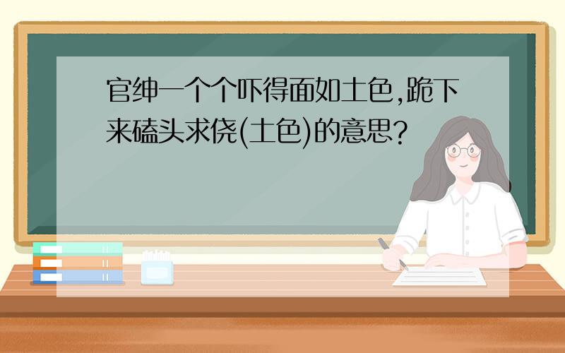 官绅一个个吓得面如土色,跪下来磕头求侥(土色)的意思?