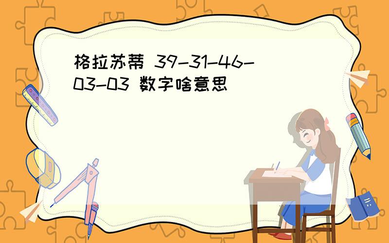 格拉苏蒂 39-31-46-03-03 数字啥意思