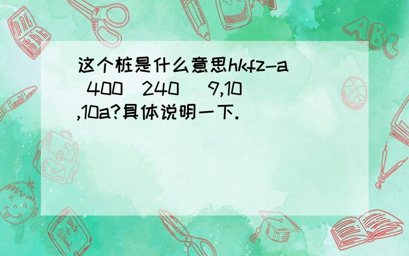 这个桩是什么意思hkfz-a 400(240) 9,10,10a?具体说明一下.