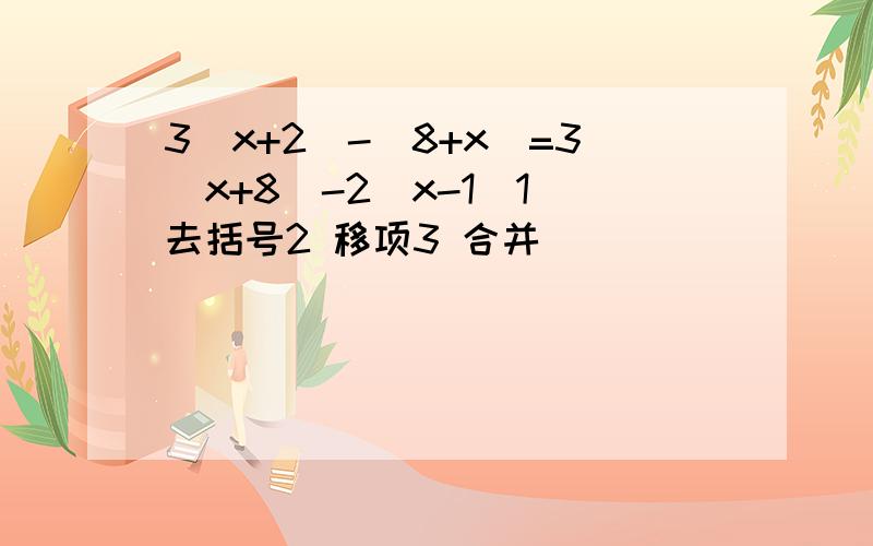 3(x+2)-(8+x)=3(x+8)-2(x-1)1 去括号2 移项3 合并