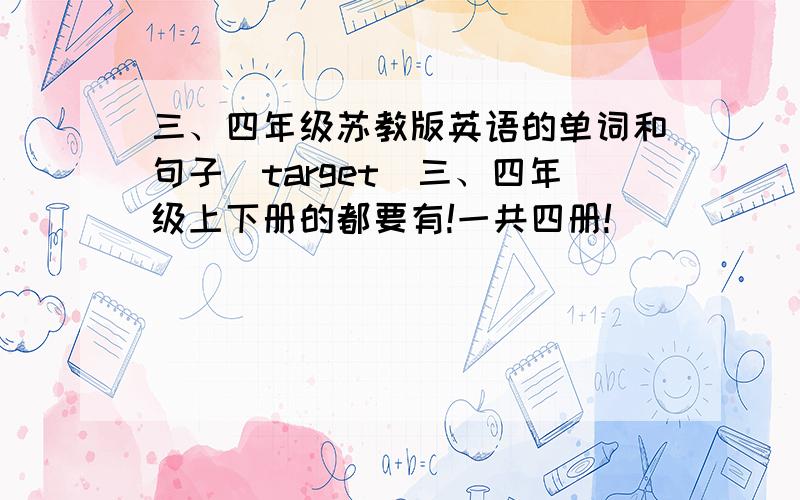 三、四年级苏教版英语的单词和句子（target)三、四年级上下册的都要有!一共四册!