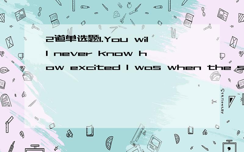 2道单选题1.You will never know how excited I was when the salary I had been looking forward to_______ to me in the end .A.being given B.give C.giving D.was given2.In no case______ our children do that.A.we let B.we cause C.should we have D.we sho