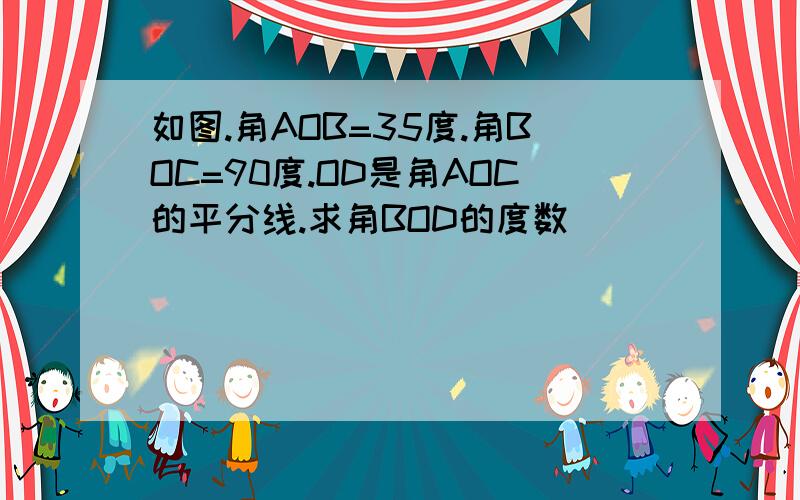 如图.角AOB=35度.角BOC=90度.OD是角AOC的平分线.求角BOD的度数