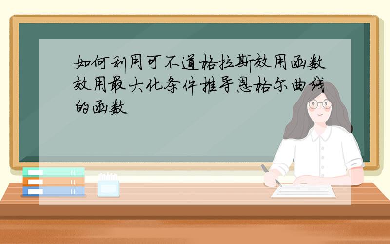 如何利用可不道格拉斯效用函数效用最大化条件推导恩格尔曲线的函数