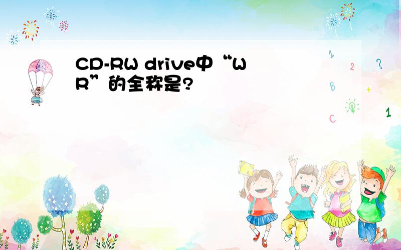 CD-RW drive中“WR”的全称是?