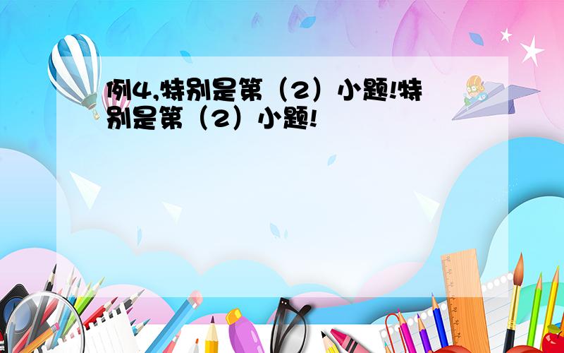 例4,特别是第（2）小题!特别是第（2）小题!