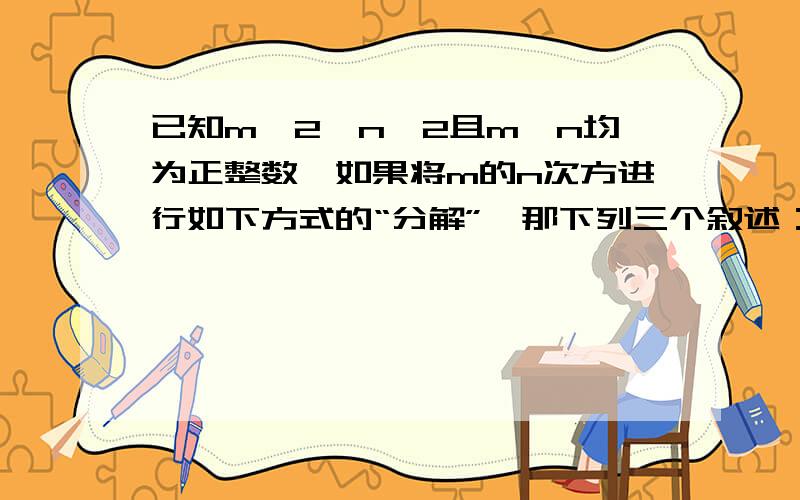 已知m≥2,n≥2且m,n均为正整数,如果将m的n次方进行如下方式的“分解”,那下列三个叙述：（1)在2的5次方的分解中最大的数是11（2）在4的3次方的分解中最小的数是13（3）若m的3次方的分解中