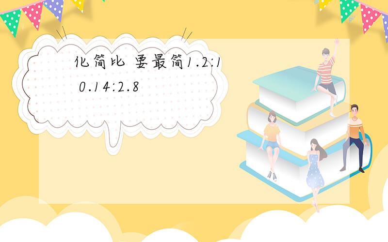 化简比 要最简1.2:1   0.14:2.8