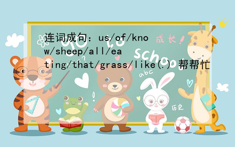 连词成句：us/of/know/sheep/all/eating/that/grass/like(.) 帮帮忙