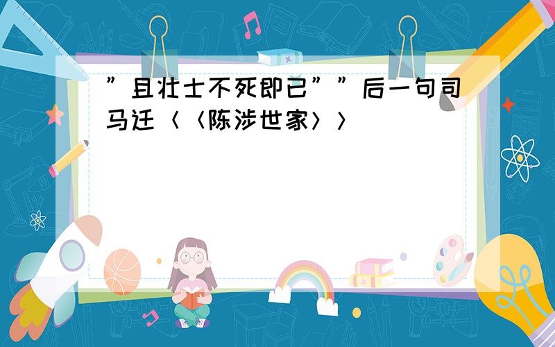 ”且壮士不死即已””后一句司马迁＜＜陈涉世家＞＞