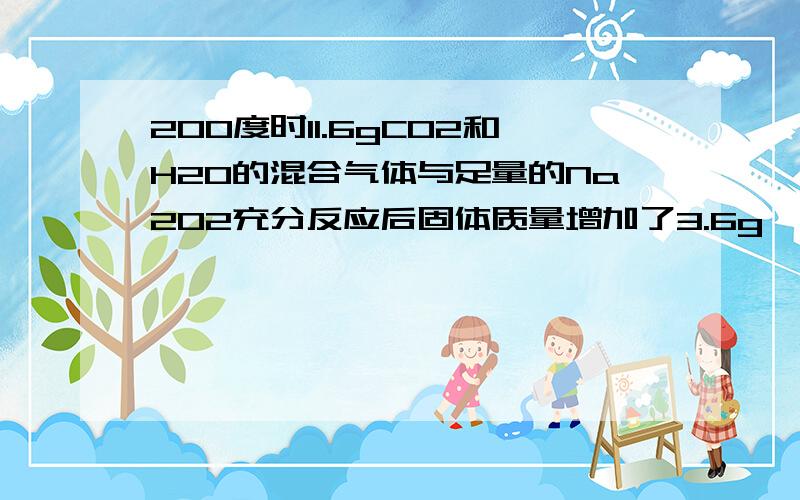 200度时11.6gCO2和H2O的混合气体与足量的Na2O2充分反应后固体质量增加了3.6g,求原混合气体平均摩尔质量为什么2co2---o2,2h2o--o2,所以固体增加的质量与混合气体质量的差值,就是生成o2的质量