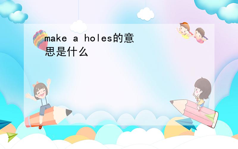 make a holes的意思是什么