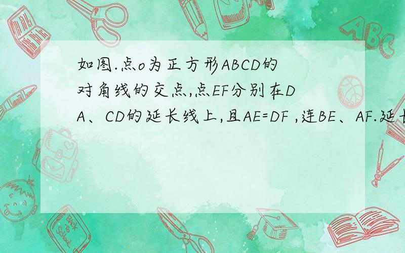 如图.点o为正方形ABCD的对角线的交点,点EF分别在DA、CD的延长线上,且AE=DF ,连BE、AF.延长FA交BE于G.