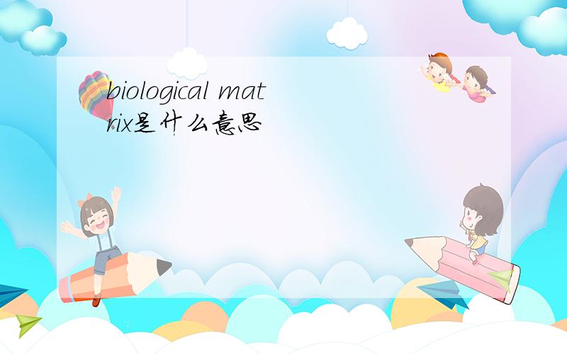 biological matrix是什么意思