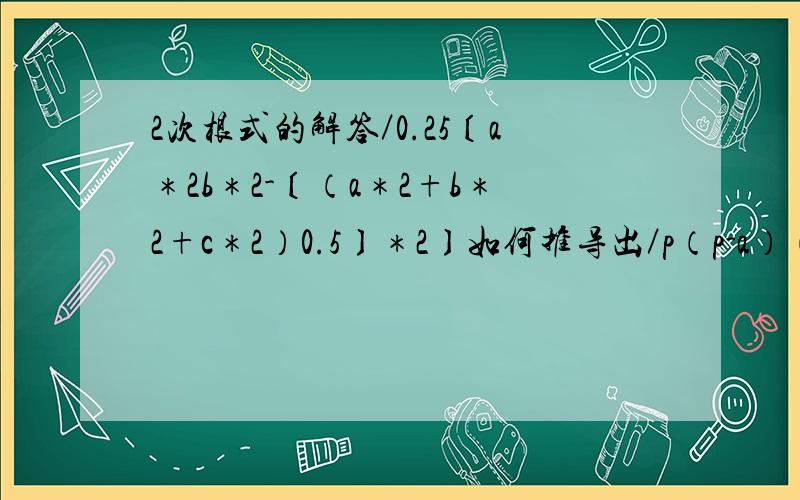 2次根式的解答／0.25〔a＊2b＊2-〔（a＊2+b＊2+c＊2）0.5〕＊2〕如何推导出／p（p-a）（p-b）（p-c） ｛p＝〔a+b+c〕0.5｝kkkkkkkkkkkkkk