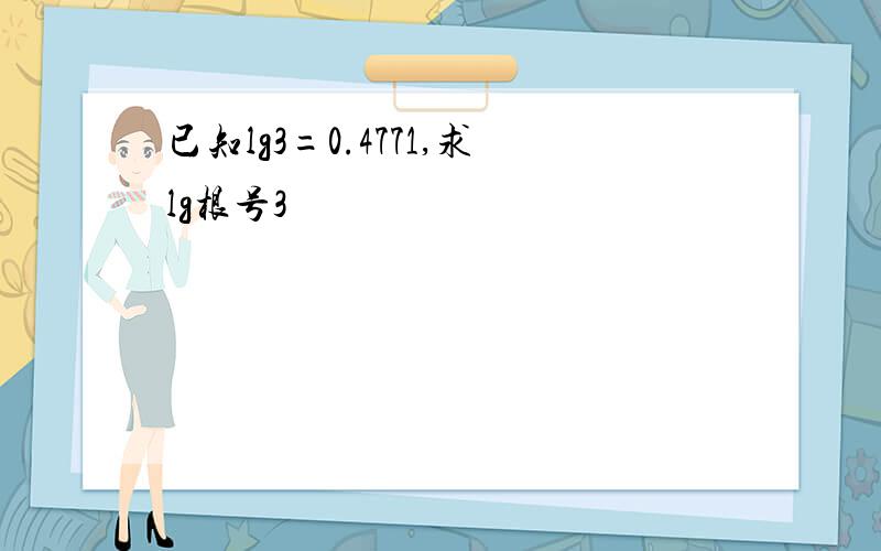 已知lg3=0.4771,求lg根号3