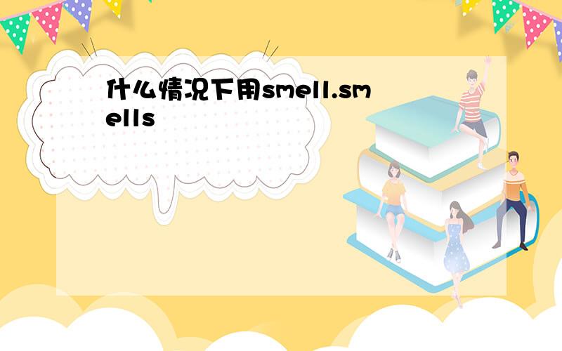 什么情况下用smell.smells