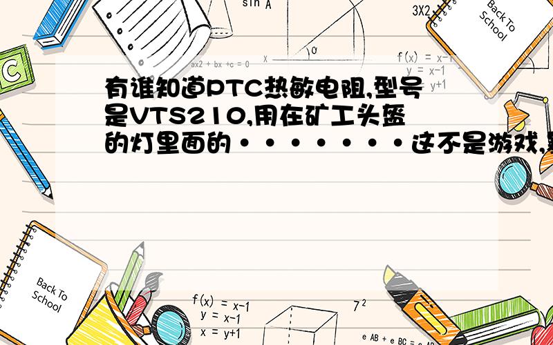 有谁知道PTC热敏电阻,型号是VTS210,用在矿工头盔的灯里面的·······这不是游戏,暴汗······是电阻!