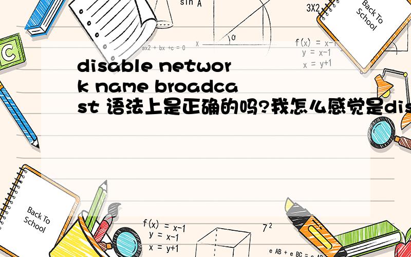 disable network name broadcast 语法上是正确的吗?我怎么感觉是disable network name broadcasting……求详解