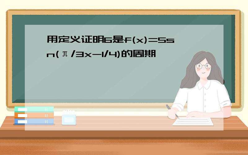 用定义证明6是f(x)=5sn(π/3x-1/4)的周期