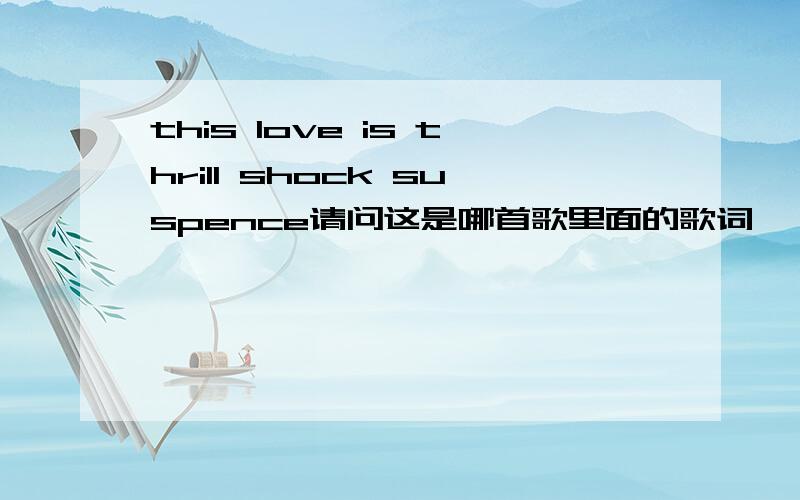 this love is thrill shock suspence请问这是哪首歌里面的歌词