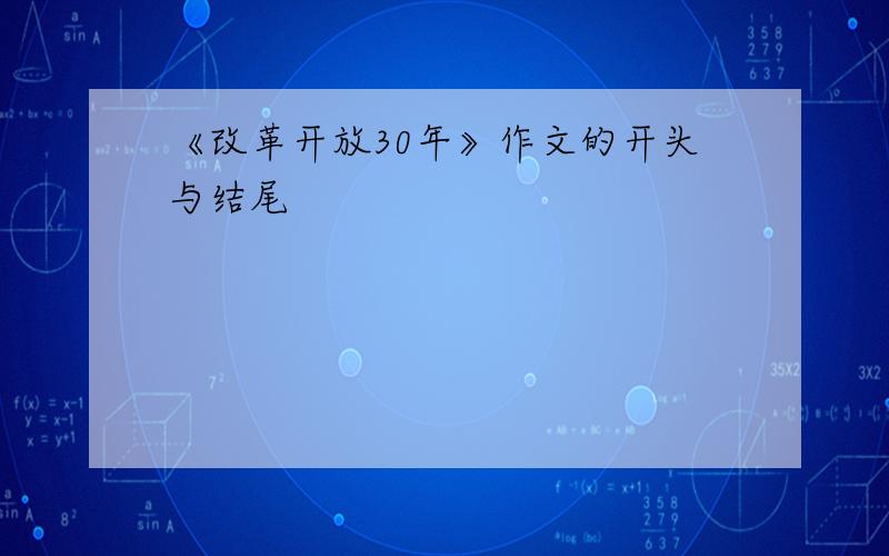 《改革开放30年》作文的开头与结尾