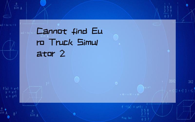 Cannot find Euro Truck Simulator 2